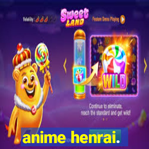 anime henrai.